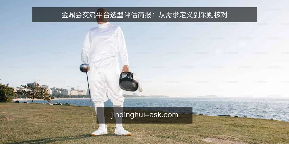 金鼎会交流平台选型评估简报：从需求定义到采购核对 — 需求定义：先明确使用场景与边界 配图