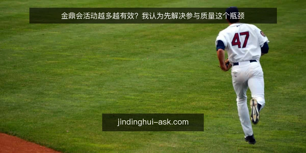 金鼎会活动越多越有效?我认为先解决参与质量这个瓶颈 — 活动密集背后的参与质量困境 配图