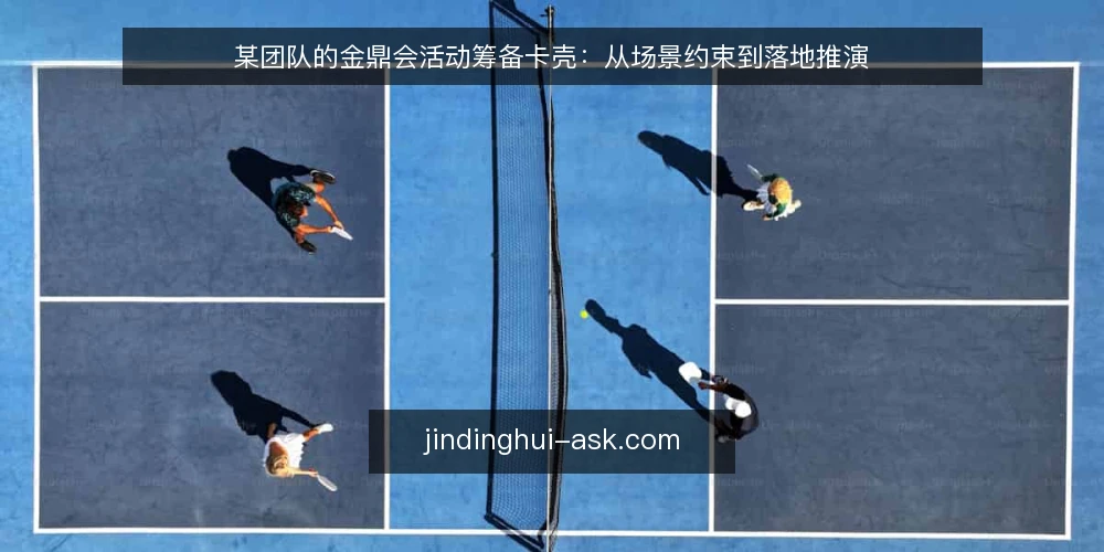 某团队的金鼎会活动筹备卡壳：从场景约束到落地推演 — 场景与约束：一场活动筹备为何卡住 配图